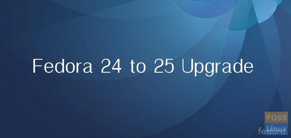 Fedora 24 to 25 workstation upgrade Fedora 24 to 25 workstation upgrade
