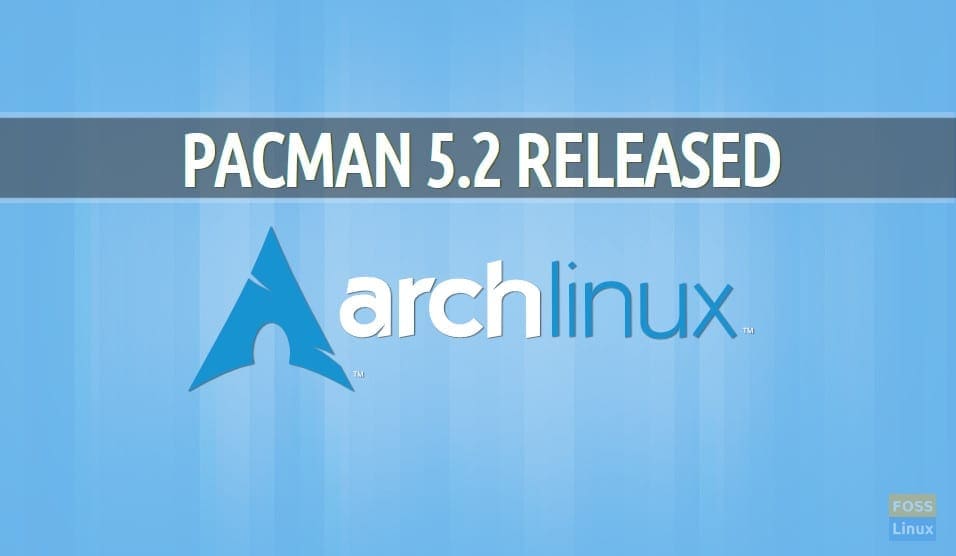 Pacman 5.2 for Arch Linux released FOSS Linux