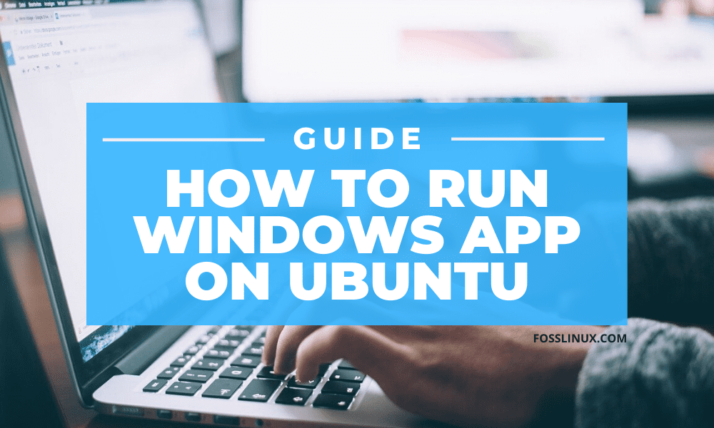 How to run Windows apps on your Ubuntu PC | FOSS Linux